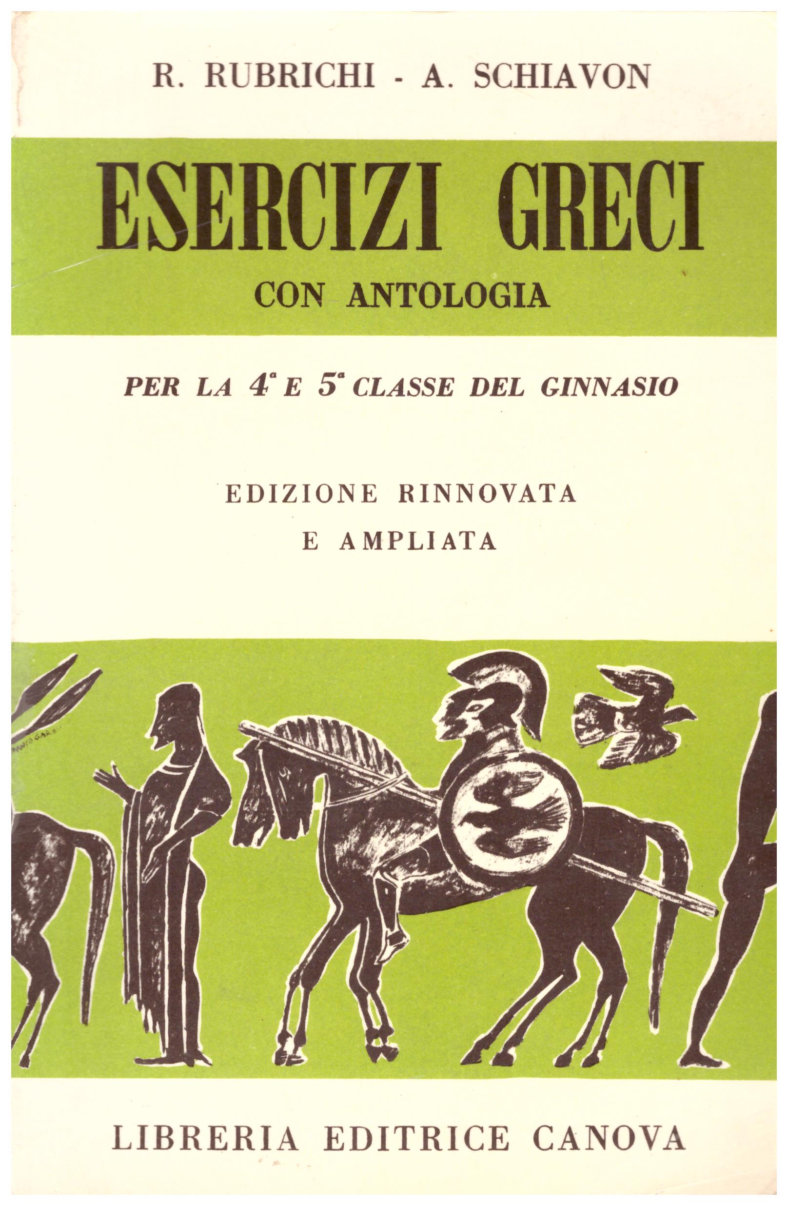 Esercizi greci con antologia. Per la classe IV e V del Ginnasio.